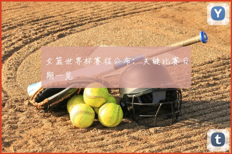 女篮世界杯赛程公布：关键比赛日期一览