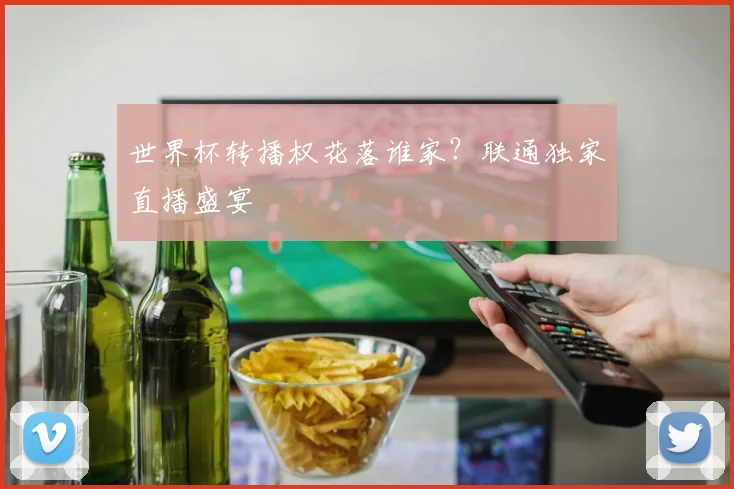 世界杯转播权花落谁家?联通独家直播盛宴